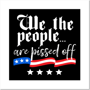 We The People are Pissed Off Constitution Freedom Posters and Art